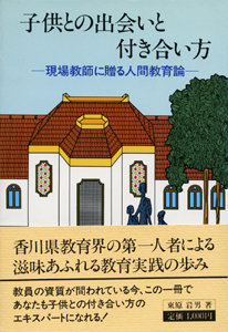 子供との出会いと付き合い方：現場教師に贈る人間教育論